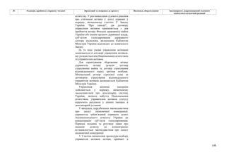 145
№ Редакція, прийнята в першому читанні Пропозиції та поправки до проекту Висновки, обґрунтування Законопроект, запропонований головним
комітетом в остаточній редакції
агентству. У разі винесення судового рішення
про стягнення активів у дохід держави у
порядку, визначеному статтею 51 Закону
України "Про санкції", дія договору
управління активом припиняється з дня
прийняття активу Фондом державного майна
України або іншим органом державної влади,
суб’єктом господарювання державного
сектору економіки, визначеним Кабінетом
Міністрів України відповідно до зазначеного
Закону.
Ці та інші умови управління активами
зазначаються в договорі управління активом,
що укладається між Національним агентством
та управителем активом.
Для гарантування збереження активу
управитель активу укладає договір
страхування майна та договір страхування
відповідальності перед третіми особами.
Мінімальний розмір страхової суми за
договором страхування відповідальності
управителя активом визначається Кабінетом
Міністрів України.
Управління цінними паперами
здійснюється у порядку, визначеному
законодавством про депозитарну систему
України, шляхом набуття Національним
агентством, управителем активом статусу
керуючого рахунком у цінних паперах в
депозитарній установі.
У випадках, передбачених законодавством
про захист економічної конкуренції,
управитель зобов’язаний отримати дозвіл
Антимонопольного комітету України на
концентрацію суб’єктів господарювання.
Порядок подання та розгляду заяви про
надання дозволу на концентрацію
встановлюється законодавством про захист
економічної конкуренції.
3. З метою визначення процедури відбору
управителя активом активи, прийняті в
 