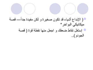 
‫قصة‬ —ً‫ا‬‫جد‬ ‫مفيدة‬ ‫لكن‬ ‫و‬ ‫صغيرة‬ ‫تكون‬ ‫قد‬ ‫أشياء‬ ‫اإلبداع‬ (
*‫البواخر‬ ‫ميكانيكي‬

‫قصة‬ ( ‫قوة‬ ‫نقطة‬ ‫منها‬ ‫اجعل‬ ‫و‬ ‫ضعفك‬ ‫نقاط‬ ‫إستغل‬
..)‫الجودو‬
 