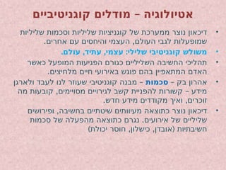 –
‫קוגניטיביים‬ ‫מודלים‬ ‫אטיולוגיה‬
•
‫שליליות‬ ‫וסכמות‬ ‫שליליות‬ ‫קוגניציות‬ ‫של‬ ‫ממערכת‬ ‫נוצר‬ ‫דיכאון‬
. ,
‫אחרים‬ ‫עם‬ ‫והיחסים‬ ‫העצמי‬ ‫העולם‬ ‫לגבי‬ ‫שמופעלות‬
•
. , , :
‫עולם‬ ‫עתיד‬ ‫עצמי‬ ‫שלילי‬ ‫קוגניטיבי‬ ‫משולש‬
•
‫כאשר‬ ‫המופעל‬ ‫הפגיעות‬ ‫כגורם‬ ‫השליליים‬ ‫החשיבה‬ ‫תהליכי‬
.‫מלחיצים‬ ‫חיים‬ ‫באירועי‬ ‫פוגש‬ ‫בהם‬ ‫המתאפיין‬ ‫האדם‬
•
– ‫בק‬ ‫אהרון‬
‫סכמות‬
–
‫ולארגן‬ ‫לעבד‬ ‫לנו‬ ‫שעוזר‬ ‫קוגניטיבי‬ ‫מבנה‬
, –
‫מה‬ ‫קובעות‬ ‫מסויימים‬ ‫לגירויים‬ ‫קשב‬ ‫להפניית‬ ‫קשורות‬ ‫מידע‬
. ,
‫חדש‬ ‫מידע‬ ‫מקודדים‬ ‫ואיך‬ ‫זוכרים‬
•
,
‫ופירושים‬ ‫בחשיבה‬ ‫שיטתיים‬ ‫מעיוותים‬ ‫כתוצאה‬ ‫נוצר‬ ‫דיכאון‬
.
‫סכמות‬ ‫של‬ ‫מהפעלה‬ ‫כתוצאה‬ ‫נגרם‬ ‫אירועים‬ ‫של‬ ‫שליליים‬
) , , (
‫יכולת‬ ‫חוסר‬ ‫כישלון‬ ‫אובדן‬ ‫חשיבתיות‬
 