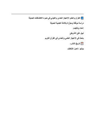 ‫الحديثة‬ ‫االكتشافات‬ ‫ضوء‬ ‫في‬ ‫والكوني‬ ‫العددي‬ ‫اإلعجاز‬ :‫والعلم‬ ‫القرآن‬
‫العلمية‬ ‫باألدلة‬ ‫زة‬ّ‫ومعز‬ ‫قة‬ّ‫ث‬‫مو‬ ‫دراسة‬
‫الحديثة‬
:‫وتأليف‬ ‫إعداد‬
ّ‫ِي‬‫ف‬‫ي‬ ِ
‫ُر‬‫ش‬‫ال‬ ّ‫ِي‬‫ل‬‫ا‬‫ع‬ ‫يل‬ِ‫ب‬‫ا‬‫ن‬
‫الكريم‬ ‫القرآن‬ ‫في‬ ‫والعددي‬ ‫العلمي‬ ‫اإلعجاز‬ ‫في‬ ‫باحث‬
:‫النشر‬ ‫تاريخ‬
‫تموز‬ / ‫يوليو‬
2025
‫م‬
 