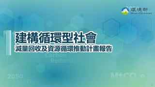 建構循環型社會
減量回收及資源循環推動計畫報告
1
 