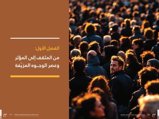 16
‫بالتفاهة‬ ‫المجتمعات‬ ‫صاغ‬ُ‫ُت‬ ‫كيف‬ :‫الفراغ‬ ‫هندسة‬
17 ‫بالتفاهة‬ ‫المجتمعات‬ ‫صاغ‬ُ‫ُت‬ ‫كيف‬ :‫الفراغ‬ ‫هندسة‬
:‫األول‬ ‫الفصل‬
‫املؤثر‬ ‫إىل‬ ‫املثقف‬ ‫من‬
‫فة‬ّ‫ّي‬‫املز‬ ‫الوجـــوه‬ ‫وعرص‬
17 ‫بالتفاهة‬ ‫المجتمعات‬ ‫صاغ‬ُ‫ُت‬ ‫كيف‬ :‫الفراغ‬ ‫هندسة‬ 16
‫بالتفاهة‬ ‫المجتمعات‬ ‫صاغ‬ُ‫ُت‬ ‫كيف‬ :‫الفراغ‬ ‫هندسة‬
 