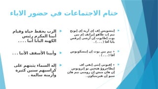 ‫االباء‬ ‫حضور‬ ‫في‬ ‫االجتماعات‬ ‫ختام‬

‫وقيام‬ ‫حياة‬ ‫يحفظ‬ ‫الرب‬
‫رئيس‬ ‫المكرم‬ ‫أبينا‬
. . . . ‫أنبا‬ ‫البابا‬ ‫الكهنة‬

. . . ‫األنبا‬ ‫األسقف‬ ‫وأبينا‬

‫على‬ ‫يثبتهم‬ ‫السماء‬ ‫إله‬
‫كثيرة‬ ‫سنين‬ ‫كراسيهم‬
. ‫سالمة‬ ‫وأزمنة‬

‫إبونخ‬ ‫إي‬ ‫آريه‬ ‫إي‬ ‫إف‬ ‫إبتشويس‬
‫بين‬ ‫إم‬ ‫إيراتف‬ ‫طاهو‬ ‫إب‬ ‫نيم‬
‫إيرفس‬ ‫آرشى‬ ‫إن‬ ‫إطايوت‬ ‫يوت‬
. ) . . . ( ‫آفا‬ ‫بابا‬

+
‫إيبسكوبوس‬ ‫إن‬ ‫يوت‬ ‫بين‬ ‫نيم‬
. ) . . . ( ‫آفا‬

+
‫اف‬ ‫إتفي‬ ‫إنتى‬ ‫إفنوتي‬
‫إثرونوس‬ ‫نو‬ ‫هيجين‬ ‫إيطاجروؤ‬
‫هان‬ ‫نيم‬ ‫رومبي‬ ‫إن‬ X
‫ش‬‫مي‬ ‫هان‬ ‫إن‬
. ‫هيرينيكون‬ ‫إن‬ ‫سيو‬
 