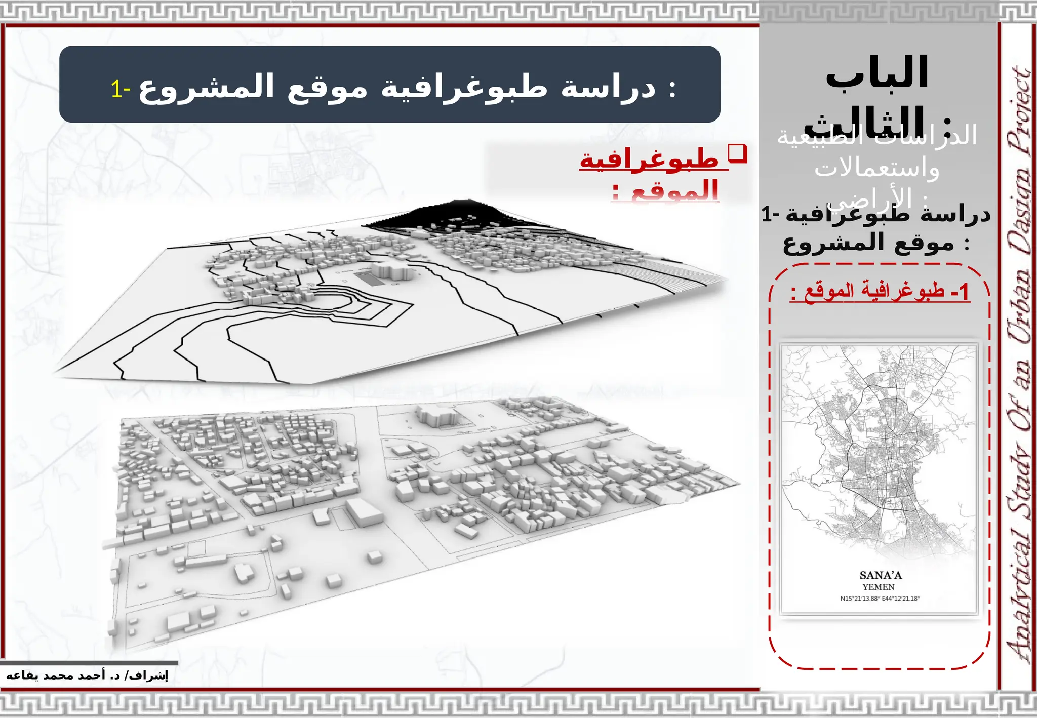 ‫الباب‬
‫الثالث‬ :
‫إ‬
‫يفاعه‬ ‫محمد‬ ‫أحمد‬ .‫د‬ /‫شراف‬
1
-
‫طبوغرافية‬
‫ال‬
‫موقع‬
:
1- ‫المشروع‬ ‫موقع‬ ‫طبوغرافية‬ ‫دراسة‬ :

‫طبوغرافية‬
‫ال‬
‫موقع‬
:
1- ‫طبوغرافية‬ ‫دراسة‬
‫المشروع‬ ‫موقع‬ :
‫الطبيعية‬ ‫الدراسات‬
‫واستعماالت‬
‫األراضي‬ :
 