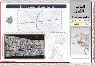 ‫الباب‬
‫األول‬ :
‫إ‬
‫يفاعه‬ ‫محمد‬ ‫أحمد‬ .‫د‬ /‫شراف‬
z
: ‫المشروع‬ ‫مساحة‬ ‫دراسة‬
-
5
(5) ‫مساحة‬ ‫دراسة‬
‫المشروع‬ :
‫المربع‬ ‫بالمتر‬ (
721000
)
m
2
‫بالهكتار‬ 72.1
‫المقدمة‬
 