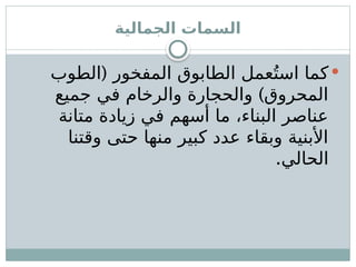 ‫الجمالية‬ ‫السمات‬

(
‫الطوب‬ ‫المفخور‬ ‫الطابوق‬ ‫عمل‬ُ‫است‬ ‫كما‬
)
‫جميع‬ ‫في‬ ‫والرخام‬ ‫والحجارة‬ ‫المحروق‬
‫متانة‬ ‫زيادة‬ ‫في‬ ‫أسهم‬ ‫ما‬ ،‫البناء‬ ‫عناصر‬
‫وقتنا‬ ‫حتى‬ ‫منها‬ ‫كبير‬ ‫عدد‬ ‫وبقاء‬ ‫األبنية‬
.‫الحالي‬
 