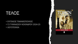 ΤΕΛΟΣ
• ΕΥΓΕΝΙΟΣ ΤΙΜΑΜΟΠΟΥΛΟΣ
• Γ2 ΓΥΜΝΑΣΙΟΥ ΚΟΛΙΝΔΡΟΥ 2024-25
• ΛΟΓΟΤΕΧΝΙΑ
 