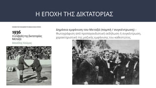 Η ΕΠΟΧΗ ΤΗΣ ΔΙΚΤΑΤΟΡΙΑΣ
Δημόσια εμφάνιση του Μεταξά (πομπή / συγκέντρωση) –
Φωτογράφιση από προπαγανδιστική εκδήλωση ή συγκέντρωση,
χαρακτηριστική της μαζικής εμφάνισης του καθεστώτος.
 