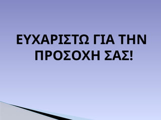 ΕΥΧΑΡΙΣΤΩ ΓΙΑ ΤΗΝ
ΠΡΟΣΟΧΗ ΣΑΣ!
 