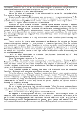 Стислий переказ, автор переказу: Світлана Перець. Авторські права на переказ належать Укрлібу
11
таємний лист, де йшлося про те, що Ява сьогодні о 19.00 має прийти до розбитого доту у Вовчий ліс. У
розколині над амбразурою він мав взяти інструкцію, що робити. Лист був підписаний: "Г. П. Г."
Розділ 14 Вовчий ліс. Історія дота. Несподіванка
Ввечері Ява поїхав до Вовчого лісу. Під час війни там точилися великі бої, і у старому дубняку
були величезні брили зруйнованого доту.
Біля руїн дота був вартовий. Він сказав, що зараз навчання, тому тут вештатись не можна. Та Яві
потрібно було дістатися туди, і він завернув у ліс, а потім поповз до доту. Хлопець дуже попікся до
кропиви, але вартовий, а то був Митя Іванов, помітив хлопця. Ява вирішив нічого йому не казати.
Розділ 15 Старший лейтенант Пайчадзе. Я оглядаю табір
Зненацька на дорозі загарчав мотоцикл і з'явився офіцер, високий, стрункий, з чорними
грузинськими вусиками. Він взяв Яву на свій мотоцикл і влаштував йому екскурсію полігоном. Офіцер
говорив ламаною, мішаною мовою – половина слів українських, половина російських. Потім Яву
привезли до доту назад. Мотоцикліст ще представився – старший лейтенант Пайчадзе. І більше нічого.
Ява гадав, що він був потрібний для якогось важливого завдання, але не підійшов. Але чому в листі
було сказано про амбразуру, про інструкції? Тоді, може, і Пайчадзе, і Іванов просто не в курсі справи?
Ява вирішив чекати.
Розділ 16 Павлуша. Невже?.. Я не хочу, щоб він мене бачив. Невідомий у вчительчиному саду.
Хто це?
Почало сутеніти. Від села по дорозі на велосипеді їхав Павлуша. Ява подумав, що Павлушу
вибрали для секретного завдання, тому поза городами та садками поїхав додому. Коли Ява проїздив
поза садком своєї вчительки Галини Сидорівни, то помітив, що якийсь чолов'яга прокрадається у
сутінках між деревами. Галина Сидорівна жила удвох з мамою, і Ява перелякався, чи то не злодій.
Хлопець погукав вчительку і голосно сказав, що до неї зараз прийдуть дядько Петро і дядько Микола. А
сам шепнув, що в саду злодій. Учителька взяла серп, сокиру і електричний ліхтарик. Вони пішли у сад,
але там не було вже нікого.
Розділ 17 Мене викликають до телефону. "Розслідування футбольної баталії". Нове
Гребенюччине плаття. Зіпсований настрій
Зранку Яву викликали у сільраду, де був телефон.
По телефону Яві сказали: якщо питатимуть, хто дзвонив, сказати – інспектор райвно
Федорищенко, який хоче довідатися деякі факти про бійку на стадіоні тридцятого червня. Тоді голос
сказав, що вчора хлопець не зміг дістати інструкцію, тому операція на один-два дні відкладається.
Потрібно слідкувати за щоглою біля школи. Коли на щоглі з'явиться білий прапорець, у той день о 19.00
треба піти до амбразури за інструкцією.
Після таємничої розмови по телефону Ява згадав той футбольний матч між командами
Васюківки і Дідівщини, який закінчився такою бійкою, що ледве розтягли.
Потім Ява поїхав до садка Галини Сидорівни і все перевірив. Стежку у двох місцях перетинали
сліди здоровеннецьких чобіт, а біля кущів малини був недокурок сигарет "Столичні". На вулиці Ява
побачив Гребенючку у нарядному білому платтячку з синіми цяточками. Хлопець розігнавсь
велосипедом і в'їхав у баюру. Цілі гейзери бруднючої води й грязюки линули на Гребенючку. Недалеко
стояв Павлуша, але дівчина не сказала йому, що це Ява зробив, а збрехала, що грузовик обляпав її
болотом. Ява тільки рота роззявив.
Розділ 18 Стихійне лихо. Я приймаю рішення
Ввечері почалася злива, а вночі річка від дощів піднялася. Греблю біля млина прорвало, і внизу
село затоплювало. Явині батьки і дід побігли рятувати односельчан. Хлопець вирішив рвонути на
велосипеді по солдатів і покликати на допомогу.
Розділ 19 Полковник Соболь. Знову старший лейтенант Пайчадзе
Ява добрався до полігону і розповів про лихо у селі. Полковник Соболь віддав усім накази. Для
порятунку людей вирушили бронетранспортери, два мотострілецьких батальйони, три малих арттягачі.
Яву похвалили, що здогадався повідомити про повінь. Пайчадзе взяв хлопця разом з велосипедом до
бронетранспортера-амфібії. Ява був щасливий, бо вперше у житті їхав на такій машині! Коли вони
прибули у село, Ява залишався у бронетранспортері. Вони з Пайчадзе і водієм попливли вулицею.
 