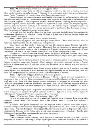 Стислий переказ, автор переказу: Світлана Перець. Авторські права на переказ належать Укрлібу
3
Розділ 9 У якому Павлуша розказує, як він подружив з Явою
До четвертого класу Павлуша з Явою не дружив, бо він його при всіх у калюжу пхнув, як
Павлуша його картуза на вербу закинув. А Павлуша був у новісіньких штанях і сів у самісіньке рідке
багно. Ганька Гребенючка так сміялася, що в неї аж булька з носа вискочила.
Раніше Павлуша дружив з Антончиком Мацієвським. Але одного дня на баштані, коли усі хлопці
їли донесхочу кавуни, поки дід Салимон-баштанник пішов у сільмаг, все змінилося. Хлопці так наїлися,
що кидалися кавунами, а потім вирішили робити з кавунів піраміду. Павлушу вибрали фараоном і
обклали кавунами. Раптом Антончик закричав, що повертається дід Салимон. Всі кинулися врозтіч,
ніхто не подумав звільнити Павлушу. І тут з'явився Ява. Він схопив кавуна і пожбурив у діда. Дід
ловив, бо був баштанник і йому було шкода кавунів, щоб не розбилися. Так Ява кидав кавуни, а
Павлуша звільнявся. Через кілька хвилин хлопці втекли.
На другий день їхня дружба з Явою була ще більш скріплена. Бо дід Салимон поділився своїми
враженнями про фараонську піраміду з їхнями батьками. І батьки вибили хлопців по тому місцю, про
яке при дівчатах не говорять.
Розділ 10 Ми – кріпаки. Приїзд Явиних батьків. Пістолети
Після відмови від путівки тато давав Павлуші багато роботи. З Явою вони бачились мало: не
було часу. Говорили через тин. Ява жалівся, що став кріпаком.
Один тільки раз Ява прибіг і розповів, що чув. Як Книшиха казала Книшеві усе добре
позачиняти, і вони пішли у хату. За хвилину Павлуша і Ява вже дряпалися на величезний паркан
Книшів, які чомусь ніколи нікого до себе не запрошували. Хлопці були розчаровані: виявляється, Книші
так ховалися, бо просто їли торт. Дивитися на це було гидко, і друзі повернулися додому.
Літо минало. Хлопцям здаватися, що про Книша та Бурмила вони собі вигадали. Скоро мали
приїхати батьки Яви і дізнатися про переекзаменовку. Явина мати була рішуча жінка, грім і блискавиця,
тому Ява тривожився.
І от Явині батьки приїхали. Родичі, сусіди, знайомі приходили вітати їх з поверненням. Явині
батьки понавозили подарунків. Павлуші з Явою дісталося по чеському водному пістолету. Хлопці
стріляли у собаку, кота, курку і навіть по лисині діда Салимона, за що мало не втратили пістолети
назавжди.
На другий день рано-вранці Явині батьки поїхали на кілька днів до Києва звітувати про свою
командировку, тож дід Варава не встиг розказати про переекзаменовку. Та все одно настрій у Яви був
кепський. Наступного дня він дізнався, що Книш і Бурмило збираються в плавні.
Розділ 11 Трагедія в кукурудзі. І хто б, ви думали, нас врятував?..
Книш з Бурмилом пішли дорогою, а Павлуша з Явою – понад дорогою, скрадаючись у
величезному лані кукурудзи. Та не пройшли вони й ста метрів, як Книш їх помітив. Хлопці дременули в
глиб кукурудзи. Коли небезпека минула, почали вибиратися з кукурудзи, та виявилося, що вони
заблукали. Важко сказати, скільки вони йшли: півгодини, годину чи дві, і скільки пройшли: кілометр,
два чи десять. Хотілося їсти, друзі переспівали усі пісні, поділили єдину м'ятну цукерку, яку мали з
собою.
Раптом вони почули пісню і закричали: "Люди! Пождіть! Людоньки! Сюди!". Павлуша, здається,
навіть вигукнув оте ганебне "Рятуйте!". Хлопців знайшли… Бурмило і Книш. Книш реготав: "І
заблудилися? У кукурудзі?". Бурмило теж сміявся. Обоє були п'яні.
Розділ 12 "Не зви мене більше – Ява, зви мене – Кукурузо!"
На другий ранок після тої трагедії в кукурудзі Павлуша ішов в магазин. Була неділя, біля
магазину – повно людей. Дід Салимон і інші дядьки почали сміятися з хлопця через пригоду у
кукурудзі.
А згодом з Павлушею попрощався Ява. Він вирішив втекти з дому на безлюдний острів у
плавнях. Там було багато островів. Ява саме прочитав "Пригоди Робінзона Крузо". Павлуша перекрутив
трохи назву і Ява став "Кукурузо". Ява попросив Павлушу самому стежити за Бурмилом і Книшем й
викривати їх. Хлопець не міг більше жити у селі через переекзаменовку і кукурудзу. Так Ява став
Робінзоном Кукурузо. Павлуша мав сав від часу провідувати друга.
Розділ 13 Шукаємо острів
Поки дід Варава пішов у сільмаг, друзі на старій плоскодонці подалися у плавні. Нарешті
вибрали один чудовий острів, де було багато дерев і сухого гілля для вогню. В очеретах були качки, а
 