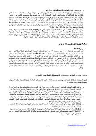 100
-
‫العمل‬ ‫بيئة‬ ‫وتأمين‬ ‫المهنية‬ ‫والصحة‬ ‫السالمة‬ ‫موسوعات‬
‫التي‬ ،‫المتخصصة‬ ‫الموسوعات‬ ‫من‬ ‫مجموعة‬ ‫العمل‬ ‫بيئة‬ ‫وتأمين‬ ‫المهنية‬ ‫والصحة‬ ‫للسالمة‬ ‫المركزية‬ ‫اإلدارة‬ ‫أصدرت‬
‫معايير‬ ‫حول‬ ‫متكاملة‬ ‫معلومات‬ ‫الموسوعات‬ ‫هذه‬ ‫توفر‬ .‫والمستدامة‬ ‫اآلمنة‬ ‫العمل‬ ‫بيئات‬ ‫لتعزيز‬ ً
‫شامال‬ ‫ا‬ً‫ع‬‫مرج‬ ‫تشكل‬
‫الحد‬ ‫في‬ ‫يسهم‬ ‫مما‬ ،‫المهنية‬ ‫المخاطر‬ ‫من‬ ‫الوقاية‬ ‫وإجراءات‬
‫تقدم‬ ‫كما‬ .‫القطاعات‬ ‫مختلف‬ ‫في‬ ‫واإلصابات‬ ‫الحوادث‬ ‫من‬
‫الوقاية‬ ‫وأساليب‬ ‫المهنية‬ ‫المخاطر‬ ‫تحديد‬ ‫على‬ ‫التركيز‬ ‫مع‬ ،‫العمل‬ ‫بيئات‬ ‫في‬ ‫السالمة‬ ‫وإجراءات‬ ‫لمفاهيم‬ ً
‫متكامال‬ ً
‫دليال‬
‫معايير‬ ‫بتطبيق‬ ‫والعاملين‬ ‫المؤسسات‬ ‫التزام‬ ‫وتعزيز‬ ‫السالمة‬ ‫ثقافة‬ ‫نشر‬ ‫في‬ ‫دورها‬ ‫جانب‬ ‫وإلى‬ .‫منها‬
‫السالمة‬
‫والصحة‬
‫المهنية‬
‫مهامهم‬ ‫أداء‬ ‫في‬ ‫يساعدهم‬ ‫ا‬ً‫ق‬‫موثو‬ ‫ا‬ً‫ع‬‫مرج‬ ‫لهم‬ ‫توفر‬ ‫حيث‬ ،‫السالمة‬ ‫مفتشي‬ ‫دعم‬ ‫في‬ ‫ًا‬‫ض‬‫أي‬ ‫الموسوعات‬ ‫هذه‬ ‫تسهم‬ ،
‫ا‬ً‫واستقرار‬ ‫ا‬ً‫ن‬‫أما‬ ‫أكثر‬ ‫عمل‬ ‫بيئة‬ ‫يعزز‬ ‫مما‬ ،‫ودقة‬ ‫بكفاءة‬
.
‫من‬ ‫الفترة‬ ‫وخالل‬
2007
‫إلى‬
2011
‫اإلدارة‬ ‫أصدرت‬ ،
‫موسوعة‬ ‫عشرة‬ ‫اثنتي‬
‫موضوعات‬ ‫تناولت‬ ،‫متخصصة‬
‫بينها‬ ‫من‬ ،‫مختلفة‬
:
‫بيئة‬ ‫في‬ ‫الحرارة‬ ،‫العمل‬ ‫بيئة‬ ‫في‬ ‫االستضاءة‬ ،‫العمل‬ ‫بيئة‬ ‫في‬ ‫الضوضاء‬ ،‫اإلشعاع‬ ،‫االهتزازات‬
،‫العمل‬ ‫جو‬ ‫في‬ ‫األتربة‬ ‫مخاطر‬ ،‫منها‬ ‫الوقاية‬ ‫وطرق‬ ‫العمل‬ ‫بيئة‬ ‫في‬ ‫الحركة‬ ‫آالت‬ ‫مخاطر‬ ،‫العمل‬ ‫بيئة‬ ‫في‬ ‫التهوية‬ ،‫العمل‬
‫(ا‬ ‫التشغيل‬ ‫تراخيص‬ ‫إلى‬ ‫باإلضافة‬ ،‫والمحاجر‬ ‫المناجم‬ ‫في‬ ‫العمل‬ ‫مخاطر‬
)‫والثاني‬ ‫األول‬ ‫لجزء‬
.
8
-
2
-
2
‫أخرى‬ ‫وزارت‬ ‫تقدمها‬ ‫التي‬ ‫األنشطة‬
-
‫الصحة‬ ‫وزارة‬
" ‫الرئاسية‬ ‫المبادرات‬ ‫تعد‬
100
‫صحة‬ ‫مليون‬
75
‫وزارة‬ ‫في‬ ‫ممثلة‬ ‫الدولة‬ ‫قدمتها‬ ‫التي‬ ‫الصحية‬ ‫التدخالت‬ ‫أهم‬ ‫من‬ "
‫الماضية‬ ‫القليلة‬ ‫السنوات‬ ‫في‬ ‫والسكان‬ ‫الصحة‬
‫مما‬
‫أسهم‬
‫العامة‬ ‫الصحة‬ ‫تعزيز‬ ‫في‬
‫على‬ ‫للقضاء‬ ‫األم‬ ‫المبادرة‬ ‫انطلقت‬ .
‫فيروس‬
‫الكبد‬ ‫التهاب‬
‫أكتوبر‬ ‫في‬ ‫السارية‬ ‫غير‬ ‫األمراض‬ ‫عن‬ ‫والكشف‬ ‫سي‬
2018
‫الصحة‬ ‫مبادرات‬ ‫من‬ ‫العديد‬ ‫وتبعها‬
‫الخطورة‬ ‫عوامل‬ ‫وتجنب‬ ،‫الصحية‬ ‫الحياة‬ ‫أنماط‬ ‫اتباع‬ ‫بأهمية‬ ‫المواطنين‬ ‫لدى‬ ‫الصحي‬ ‫الوعي‬ ‫رفع‬ ‫إلى‬ ‫هدفت‬ ‫التي‬ ‫العامة‬
‫حا‬ ‫في‬ ‫بعة‬ ‫المتا‬ ‫وكذلك‬ ،‫المبكر‬ ‫الكشف‬ ‫وأهمية‬ .‫السارية‬ ‫غير‬ ‫لألمراض‬ ‫المسببة‬
‫االمراض‬ ‫بأحد‬ ‫اإلصابة‬ ‫اكتشاف‬ ‫لة‬
‫المضاعفات‬ ‫لتجنب‬
.
‫اشتملت‬ ‫بل‬ ،‫فحسب‬ ‫هذا‬ ‫وليس‬ .‫المعدية‬ ‫االمراض‬ ‫العدوى‬ ‫انتشار‬ ‫أسباب‬ ‫من‬ ‫والحد‬ ‫التوعية‬ ‫وكذلك‬
‫مبادرة‬
100
‫حديثي‬ ‫لألطفال‬ ‫الوراثية‬ ‫األمراض‬ ‫انتشار‬ ‫من‬ ‫الحد‬ ‫إلى‬ ‫تهدف‬ ‫التي‬ ‫الخدمات‬ ‫من‬ ‫العديد‬ ‫على‬ ‫صحة‬ ‫مليون‬
.‫الوالدة‬
8
-
2
-
3
‫وأنظمة‬ ‫المسؤولة‬ ‫االدارة‬ ‫وبرامج‬ ‫الصناعة‬ ‫مبادرات‬
‫الشهادات‬ ‫اصدار‬
‫من‬ ‫العديد‬ ‫تتبنى‬
‫المنشآت‬
‫العمليات‬ ‫سالمة‬ ‫لضمان‬ ‫الدولية‬ ‫السالمة‬ ‫ومعايير‬ ‫المسؤولة‬ ‫اإلدارة‬ ‫برامج‬ ‫مصر‬ ‫في‬ ‫الصناعية‬
:‫أمثلتها‬ ‫من‬ ،‫العاملين‬ ‫وحماية‬
-
-
( ‫للمخاطر‬ ‫المستمر‬ ‫التقييم‬ ‫برنامج‬
Continuous Risk Assessment Program
‫دورية‬ ‫مراجعة‬ ‫على‬ ‫يعتمد‬ )
.‫آمنة‬ ‫عمل‬ ‫بيئات‬ ‫لضمان‬ ‫المخاطر‬ ‫تحليل‬ ‫نظام‬ ‫والغاز‬ ‫النفط‬ ‫قطاع‬ ‫يعتمد‬ ،‫استباقية‬ ‫تدابير‬ ‫واتخاذ‬ ‫المحتملة‬ ‫للمخاطر‬
-
( ‫تطبيق‬
SAFEAPP
)
‫الرقمي‬ ‫التحول‬ ‫خالل‬ ‫من‬ ‫العمل‬ ‫بيئة‬ ‫في‬ ‫السالمة‬ ‫تعزيز‬ ‫إلى‬ ‫يهدف‬
‫خالل‬ ‫من‬
‫العاملين‬ ‫تمكين‬
‫اآلمنة‬ ‫غير‬ ‫الحاالت‬ ‫أو‬ ‫الوشيكة‬ ‫الحوادث‬ ‫عن‬ ‫اإلبالغ‬ ‫من‬
.‫الة‬ّ‫ع‬‫وف‬ ‫سريعة‬ ‫استجابة‬ ‫لضمان‬ ‫العمليات‬ ‫وأتمته‬ ‫بسهولة‬
-
( ‫السلوك‬ ‫على‬ ‫القائم‬ ‫السالمة‬ ‫برنامج‬
BBS
‫الحوادث‬ ‫من‬ ‫للحد‬ ‫العاملين‬ ‫سلوك‬ ‫وتعديل‬ ‫تحليل‬ ‫على‬ ‫يركز‬ ‫نهج‬ ‫هو‬ )
،‫العمل‬ ‫بيئة‬ ‫في‬ ‫السالمة‬ ‫معايير‬ ‫وتحسين‬
‫العديد‬ ‫وهناك‬
‫من‬
‫المنشآت‬
‫والتصنيع‬ ‫الثقيلة‬ ‫الصناعيات‬ ‫القطاعات‬ ‫في‬
‫البرنامج‬ ‫هذا‬ ‫تطبق‬ ‫مصر‬ ‫في‬ ‫واإلنشائية‬ ‫والبترولية‬
-
ISO 45001
‫إدارة‬ ‫ألنظمة‬ ‫دولي‬ ‫معيار‬
‫المهنية‬ ‫والصحة‬ ‫السالمة‬
‫تستخدمه‬ ‫والمخاطر‬ ‫الحوادث‬ ‫تقليل‬ ‫في‬ ‫يساعد‬
‫المنشآت‬
.‫عملياتها‬ ‫في‬ ‫السالمة‬ ‫معايير‬ ‫لضمان‬
-
OSHA
‫معيار‬
.‫للعاملين‬ ‫آمنة‬ ‫بيئة‬ ‫لضمان‬ ‫المختلفة‬ ‫العمل‬ ‫بيئات‬ ‫في‬ ‫السالمة‬ ‫بقوانين‬ ‫االلتزام‬ ‫على‬ ‫يركز‬ ‫أمريكي‬
-
NEBOSH
‫شهادة‬
‫تدريب‬ ‫لضمان‬ ‫والغاز‬ ‫النفط‬ ‫شركات‬ ‫ًا‬‫ي‬‫عالم‬ ‫بها‬ ‫معترف‬ ،‫المهنية‬ ‫المخاطر‬ ‫تقييم‬ ‫في‬ ‫متخصصة‬
.‫السالمة‬ ‫معايير‬ ‫على‬ ‫الموظفين‬
75
https://100millionseha.eg
/
 