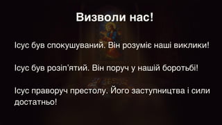Визволи нас!
Ісус був спокушуваний. Він розуміє наші виклики!
 

Ісус був розіпʼятий. Він поруч у нашій боротьбі!
 

Ісус праворуч престолу. Його заступництва і сили
достатньо!
 