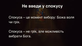 Не введи у спокусу
Спокуса – це момент вибору: Божа воля
чи гріх.
 

Спокуса – не гріх, але можливість
вибрати Бога.
 