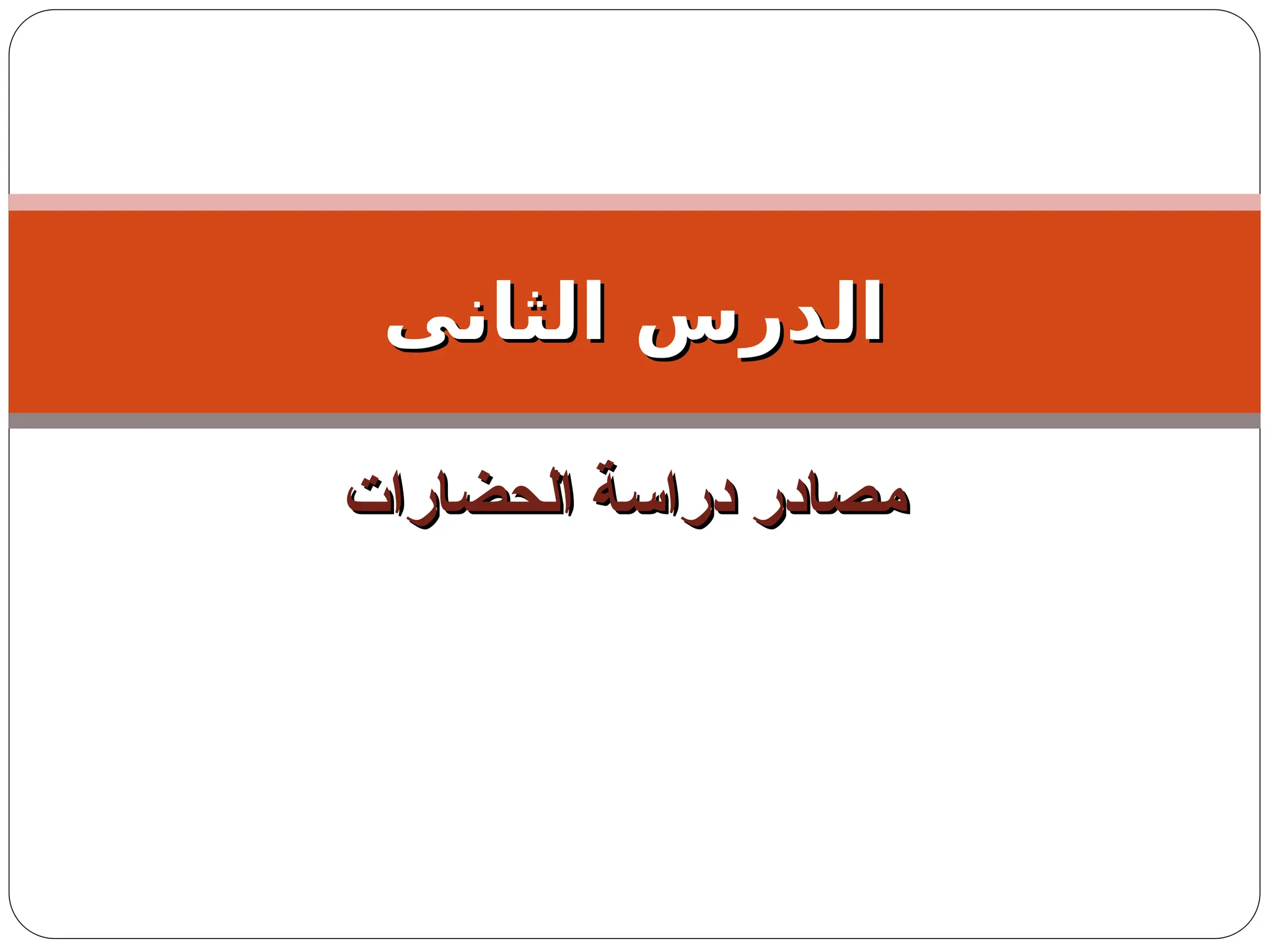 ‫الحضارات‬ ‫دراسة‬ ‫مصادر‬
‫الحضارات‬ ‫دراسة‬ ‫مصادر‬
‫الثانى‬ ‫الدرس‬
‫الثانى‬ ‫الدرس‬
 