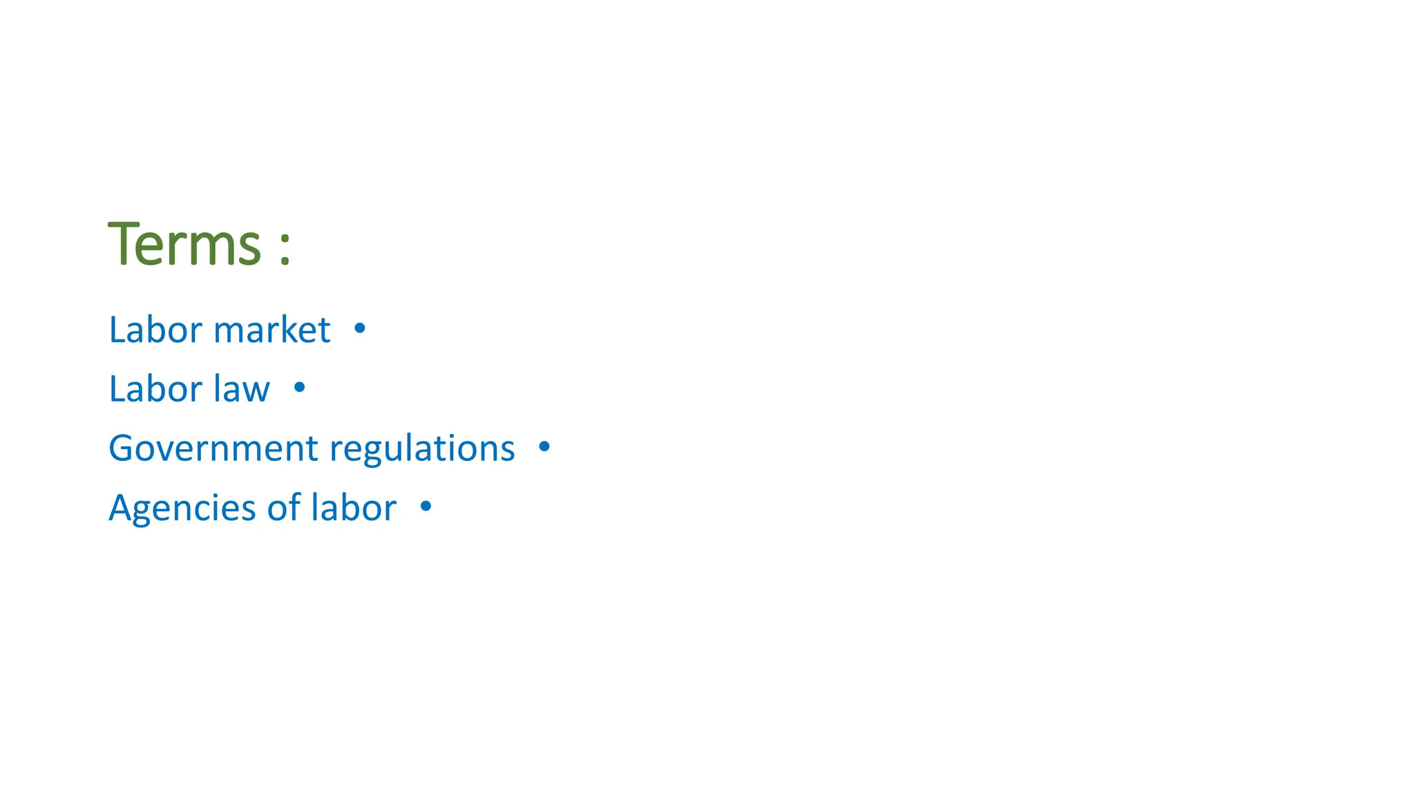 Terms :
•
Labor market
•
Labor law
•
Government regulations
•
Agencies of labor
 
