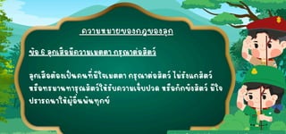 ข้อ 6 ลูกเสือมีความเมตตา กรุณาต่อสัตว์
ข้อ 6 ลูกเสือมีความเมตตา กรุณาต่อสัตว์
ลูกเสือต้องเป็นคนที่มีใจเมตตา กรุณาต่อสัตว์ ไม่รั
งแกสัตว์
ลูกเสือต้องเป็นคนที่มีใจเมตตา กรุณาต่อสัตว์ ไม่รั
งแกสัตว์
หรือทรมานทารุณสัตว์ให้รั
บความเจ็บปวด หรือกักขังสัตว์ มีใจ
หรือทรมานทารุณสัตว์ให้รั
บความเจ็บปวด หรือกักขังสัตว์ มีใจ
ปรารถนาให้ผู้อื่นพ้นทุกข์
ปรารถนาให้ผู้อื่นพ้นทุกข์
 