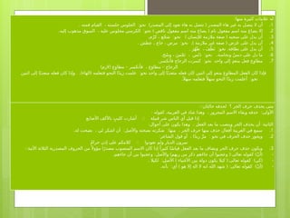 :‫منها‬ ‫كثيرة‬ ‫عالمات‬ ‫له‬
.1
. : ) (
‫قمته‬ ‫القيام‬ ، ‫جلسته‬ ‫الجلوس‬ ‫نحو‬ ‫المصدر‬ ‫إلى‬ ‫تعود‬ ‫هاء‬ ‫به‬ ‫تتصل‬ ‫المصدر‬ ‫هاء‬ ‫غير‬ ‫به‬ ‫ـل‬
‫ص‬‫يت‬ ‫ال‬ ‫أن‬
.2
. : ) (
‫إليه‬ ‫مذهوب‬ ‫السوق‬ ، ‫عليه‬ ‫مجلوس‬ ‫الكرسي‬ ‫نحو‬ ‫ناقص‬ ‫مفعول‬ ‫اسم‬ ‫منه‬ ‫يصاغ‬ ‫تام‬ ‫مفعول‬ ‫اسم‬ ‫منه‬ ‫ـاغ‬
‫ص‬‫ي‬ ‫إال‬
.3
. : ) (
‫م‬ُ‫كر‬ ، ‫ع‬ُ‫ج‬‫ش‬ ‫نحو‬ ‫لإلنسان‬ ‫مالزمة‬ ‫صفة‬ ‫سجيه‬ ‫على‬ ‫يدل‬ ‫أن‬
.4
. : .) (
‫عطش‬ ، ‫جاع‬ ، ‫مرض‬ ‫نحو‬ ‫مالزمة‬ ‫غير‬ ‫صفة‬ ‫ض‬َ‫َر‬‫ع‬ ‫على‬ ‫يدل‬ ‫أن‬
.5
. : .
َ‫ر‬ُ‫ه‬َ‫ط‬ ، َ‫ف‬ُ‫ظ‬َ‫ن‬ ‫نحو‬ ‫نظافة‬ ‫على‬ ‫يدل‬ ‫أن‬
.6
. : .
‫خ‬ُ‫س‬‫و‬ ، َ‫س‬ُ‫ج‬َ‫ن‬ ، ‫س‬ُ‫ن‬َ‫د‬ ‫نحو‬ ‫ونجاسة‬ ٌ‫س‬‫دن‬ ‫على‬ ‫دل‬ ‫ما‬
.7
. :
‫فأنكسر‬ ‫الزجاج‬ ‫كسرت‬ ‫نحو‬ ‫واحد‬ ‫إلى‬ ٍ‫د‬‫متع‬ ‫فعل‬ ‫ع‬ِ‫مطاو‬
) ( – –
‫الزم‬ ‫ع‬ِ‫مطاو‬ ‫فأنكسر‬ ، ‫ع‬َ‫مطاو‬ ‫الزجاج‬
.) ( :
‫اثنين‬ ‫إلى‬ ‫ا‬ً‫متعدي‬ ‫فعله‬ ‫كان‬ ‫وإذا‬ ‫الهاء‬ ‫فتعلمه‬ ‫النحو‬ ‫ا‬ً‫د‬‫زي‬ ‫علمت‬ ‫نحو‬ ‫واحد‬ ‫إلى‬ ‫ا‬ً‫متعدي‬ ‫فعله‬ ‫كان‬ ‫اثنين‬ ‫إلى‬ ٍ‫د‬‫متع‬ ‫ع‬ِ‫المطاو‬ ‫الفعل‬ ‫كان‬ ‫فإذا‬
. :
ً ‫سهال‬ ‫فتعلمه‬ ً ‫سهال‬ ‫النحو‬ ‫ا‬ً‫د‬‫زي‬ ‫أعلمت‬ ‫نحو‬
-:‫حالتان‬ ‫لحذفه‬ ‫؟‬ ‫الجر‬ ‫حرف‬ ‫يحذف‬ ‫متى‬
: . :
‫كقوله‬ ‫العربية‬ ‫في‬ ‫شاذ‬ ‫وهذا‬ ، ‫المجرور‬ ‫االسم‬ ‫وبقاء‬ ‫حذفه‬ ‫األولى‬
::
‫األصابع‬ ‫باألكف‬ ٍ‫كليب‬ ‫أشارت‬ ‫قبيلة‬ ‫شر‬ ‫الناس‬ ‫أي‬ ‫ـ‬
‫ل‬‫قي‬ ‫إذا‬
: :
‫أحوال‬ ‫على‬ ‫يكون‬ ‫وهذا‬ ، ‫الفعل‬ ‫بعد‬ ‫ما‬ ‫وينصب‬ ‫الجر‬ ‫يحذف‬ ‫أن‬ ‫الثانية‬
.1
. : :
‫له‬ ‫ـحت‬
‫ص‬‫ن‬ ، ‫لي‬ ‫اشكر‬ ‫أن‬ ‫واألصل‬ ‫نصحته‬ ‫شكرته‬ ‫منها‬ ، ‫الجر‬ ‫حرف‬ ‫منها‬ ‫حذف‬ ‫أفعال‬ ‫العربية‬ ‫في‬ ‫سمع‬
.2
: :
‫الشاعر‬ ‫قول‬ ‫أو‬ ، ‫ا‬ً‫د‬‫زي‬ َّ‫مر‬ ‫نحو‬ ‫في‬ ‫الحرف‬ ‫حذف‬ ‫ويجوز‬
::
ُ‫م‬‫حرا‬ ‫إذن‬ ‫على‬ ‫كالمكم‬ ‫تعودوا‬ ‫ولم‬ ‫الديار‬ ‫تمرون‬
.3
-:‫اآلتية‬ ‫الثالثة‬ ‫المصدرية‬ ‫الحروف‬ ‫من‬ ً ‫مؤوال‬ ‫ا‬ً‫مصدر‬ ‫المنصوب‬ ‫االسم‬ ‫كان‬ ‫إذا‬ ً‫كثيرا‬ ‫ا‬ً‫س‬‫قيا‬ ‫الفعل‬ ‫بعد‬ ‫ما‬ ‫ويضاف‬ ‫الجر‬ ‫حرف‬ ‫حذف‬ ‫ويكون‬
-
. : ) (: ) (
‫جاءهم‬ ‫أن‬ ‫من‬ ‫وعجبوا‬ ‫واألصل‬ ‫ربهم‬ ‫من‬ ‫ذكر‬ ‫َهم‬‫ء‬‫جا‬ ‫أن‬ ‫وعجبوا‬ ‫تعالى‬ ‫كقوله‬ ْ‫ن‬‫أ‬
-
. : ) (: ) (
‫لكيال‬ ‫ـ‬
‫ل‬‫األص‬ ‫األغنياء‬ ‫بين‬ ‫دولة‬ ‫يكون‬ ‫كيال‬ ‫تعالى‬ ‫كقوله‬ ‫كي‬
-
. : ) ( : ) (
‫بأنه‬ ‫أي‬ ‫هو‬ ‫إال‬ ‫اله‬ ‫ال‬ ‫انه‬ ‫الله‬ ‫شهد‬ ‫تعالى‬ ‫كقوله‬ ّ‫ن‬‫أ‬
 