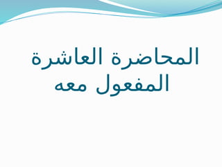 ‫العاشرة‬ ‫المحاضرة‬
‫معه‬ ‫المفعول‬
 