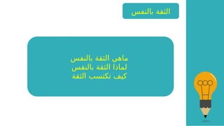 ‫بالنفس‬ ‫الثقة‬
‫بالنفس‬ ‫الثقة‬ ‫ماهي‬
‫بالنفس‬ ‫الثقة‬ ‫لماذا‬
‫الثقة‬ ‫تكتسب‬ ‫كيف‬
 