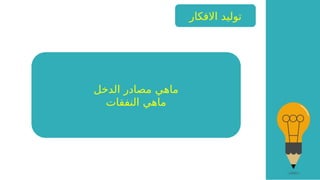 ‫االفكار‬ ‫توليد‬
‫الدخل‬ ‫مصادر‬ ‫ماهي‬
‫النفقات‬ ‫ماهي‬
 