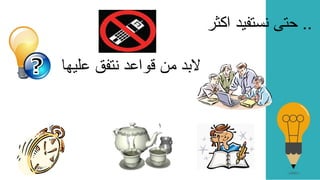 ‫اكثر‬ ‫نستفيد‬ ‫حتى‬ ..
‫عليها‬ ‫نتفق‬ ‫قواعد‬ ‫من‬ ‫البد‬
 