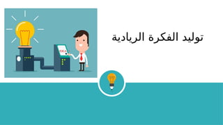 ‫الريادية‬ ‫الفكرة‬ ‫توليد‬
 