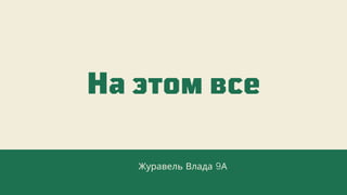 Журавель Влада 9А
На этом все
 