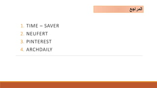 ‫المراجع‬
1. TIME – SAVER
2. NEUFERT
3. PINTEREST
4. ARCHDAILY
 