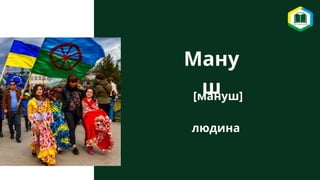 Ману
ш
[мануш]
людина
 
