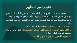 ‫المظهر‬ ‫تغير‬ ‫تقييم‬
.‫المنخفض‬ ‫ل‬‫التآك‬ ‫ر‬‫عم‬ ‫ذات‬ ‫ة‬‫األقمش‬ ‫ي‬‫عل‬ ‫بيق‬‫للتط‬ ‫ة‬‫قابل‬ ‫ة‬‫الطريق‬ ‫هذه‬
‫ة‬ ‫بطان‬ ‫واختيار‬ ‫العينات‬ ‫ذ‬ ‫أخ‬ ‫ة‬ ‫وطريق‬ ‫ة‬ ‫الكاشط‬ ‫المواد‬ ‫اختيار‬ ‫ق‬ ‫يتواف‬
‫ا‬ ‫تكراره‬ ‫م‬ ‫يت‬ ‫وال‬ ‫يج‬ ‫النس‬ ‫عينات‬ ‫انهيار‬ ‫د‬ ‫تحدي‬ ‫ة‬ ‫طريق‬ ‫ع‬ ‫م‬ ‫ة‬ ‫العين‬ ‫تركيبات‬
.‫هنا‬
1
-
:‫الفعالة‬ ‫الحمل‬ ‫كتلة‬ ‫إجمالي‬
(
198
±
2
)
‫جم‬
2
-
:‫الكاشط(ة‬ ‫المواد‬ ‫الس(تبدال‬ ‫الزمن(ي‬ ‫الفاص(ل‬
‫ومواد‬ ‫جديدة‬ ‫رغوة‬
.‫اختبار‬ ‫لكل‬ ‫قياسية‬ ‫كاشطة‬
3
-
‫العينة‬ ‫مظهر‬ ‫في‬ ‫التغيرات‬ ‫تقييم‬
 