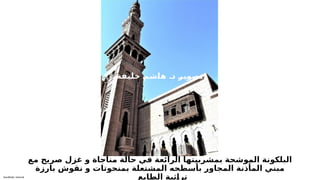 Sensitivity: Internal
‫مع‬ ‫صريح‬ ‫غزل‬ ‫و‬ ‫مناجاة‬ ‫حالة‬ ‫في‬ ‫الرائعة‬ ‫بمشربيتها‬ ‫الموشحة‬ ‫البلكونة‬
‫بارزة‬ ‫نقوش‬ ‫و‬ ‫بمنحوتات‬ ‫المشتعلة‬ ‫بأسطحه‬ ‫المجاور‬ ‫المأذنة‬ ‫مبني‬
‫الطابع‬ ‫ثية‬T
‫ا‬‫تر‬
.
‫ة‬T
‫ف‬T
‫ي‬T
‫ل‬T
‫خ‬ T
‫م‬T
‫ش‬T
‫ا‬T
‫ه‬ T
‫د‬ T
‫ر‬T
‫ي‬T
‫و‬T
‫ص‬T
‫ت‬
 