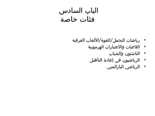 ‫السادس‬ ‫الباب‬
‫خاصة‬ ‫فئات‬
•
/ /
‫الفرقية‬ ‫األلعاب‬ ‫القوة‬ ‫التحمل‬ ‫رياضات‬
•
‫الهرمونية‬ ‫واالعتبارات‬ ‫الالعبات‬
•
‫والشباب‬ ‫الناشئون‬
•
‫التأهيل‬ ‫إعادة‬ ‫في‬ ‫الرياضيون‬
•
‫البارالمبي‬ ‫الرياضي‬
 