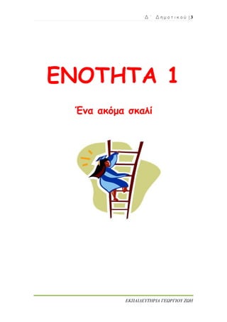 Δ ΄ Δ η μ ο τ ι κ ο ύ | 3
ΕΚΠΑΙΔΕΥΤΗΡΙΑ ΓΕΩΡΓΙΟΥ ΖΩΗ
ΕΝΟΤΗΤΑ 1
Ένα ακόμα σκαλί
 