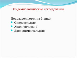 Эпидемиологические исследования
Подразделяются на 3 вида:
 Описательные
 Аналитические
 Экспериментальные
 