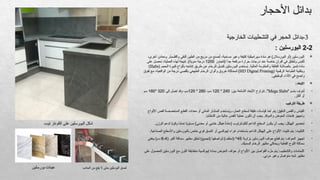 3
‫الخارجية‬ ‫التشطيبات‬ ‫في‬ ‫الحجر‬ ‫بدائل‬-
‫بورسلين‬ ‫عينات‬
‫ـب‬‫و‬‫ت‬ ‫الكونتر‬ ‫على‬ ‫ـرسلين‬‫و‬‫الب‬ ‫شكل‬
2-2
: ‫البورسلين‬

،‫أخرى‬ ‫ومعادن‬ ‫والفلسبار‬ ‫النقي‬ ‫الطين‬ ‫من‬ ‫مزيج‬ ‫من‬ ‫صنع‬ُ
‫ت‬ ،‫مسامية‬ ‫وغير‬ ‫كثيفة‬ ‫سيراميكية‬ ‫مادة‬ ‫هو‬ )‫البورسالن‬ ‫(أو‬ ‫البورسلين‬
‫(تتجاوز‬ ً‫ا‬‫جد‬ ‫مرتفعة‬ ‫حرارة‬ ‫درجات‬ ‫عند‬ ‫خاصة‬ ‫أفران‬ ‫في‬ ‫طلق‬ُ
‫ت‬‫و‬ ‫كبس‬ُ
‫ت‬
1200
‫على‬ ‫نحصل‬ ،‫العملية‬ ‫لهذه‬ ‫نتيجة‬ .)‫مئوية‬ ‫درجة‬
( ‫الحجم‬ ‫كبيرة‬ ‫بألواح‬ ‫إنتاجه‬ ‫طريق‬ ‫عن‬ ‫للرخام‬ ‫كبديل‬ ‫البورسلين‬ ‫ستخدم‬ُ
‫ي‬ .‫العالية‬ ‫والمقاومة‬ ‫الفائقة‬ ‫بالصالبة‬ ‫تتميز‬ ‫مادة‬
Slabs
)
( ‫الرقمية‬ ‫الطباعة‬ ‫وبتقنية‬
HD Digital Printing
‫تفوق‬ ‫مع‬ ،‫الواقعية‬ ‫من‬ ‫درجة‬ ‫بأقصى‬ ‫الطبيعي‬ ‫الرخام‬ ‫وألوان‬ ‫عروق‬ ‫لمحاكاة‬ )
.‫الوظيفي‬ ‫األداء‬ ‫في‬ ‫واضح‬

:‫االبعاد‬
•
" ‫باسم‬ ‫عرف‬ُ
‫ت‬
Mega Slabs
:‫بين‬ ‫الشائعة‬ ‫األبعاد‬ ‫تتراوح‬ ."
240
*
120
،‫سم‬
280
*
120
‫إلى‬ ‫تصل‬ ‫وقد‬ ،‫سم‬
320
*
160
‫سم‬
.‫أكثر‬ ‫أو‬

‫التركيب‬ ‫طريقة‬
•
‫األلواح‬ ‫لقص‬ ‫المتخصصة‬ ‫القطع‬ ‫معدات‬ ‫أو‬ ‫المائي‬ ‫المنشار‬ ‫ُستخدم‬
‫ي‬‫و‬ ،‫العمل‬ ‫لسطح‬ ‫دقيقة‬ ‫قياسات‬ ‫أخذ‬ ‫يتم‬ :‫الدقيق‬ ‫والقص‬ ‫القياس‬
.‫الشظايا‬ ‫من‬ ‫خالية‬ ‫القص‬ ‫عملية‬ ‫تكون‬ ‫أن‬ ‫يجب‬ .‫والموقد‬ ‫الحوض‬ ‫فتحات‬ ‫وتجهيز‬
•
.‫الوزن‬ ‫لدعم‬ ‫ا‬ً
‫ي‬‫وقو‬ ‫ا‬ً
‫م‬‫تما‬ ‫ا‬ً
‫ي‬‫مستو‬ )‫معدني‬ ‫أو‬ ‫خشبي‬ ‫هيكل‬ ً
‫ة‬‫(عاد‬ ‫للكونترتوب‬ ‫الداعم‬ ‫السطح‬ ‫يكون‬ ‫أن‬ ‫يجب‬ :‫الهيكل‬ ‫تحضير‬
•
.‫الصناعية‬ ‫واألسطح‬ ‫بالبورسلين‬ ‫خاص‬ ‫قوي‬ ‫الصق‬ ‫أو‬ ‫إيبوكسي‬ ‫غراء‬ ‫باستخدام‬ ‫الداعم‬ ‫الهيكل‬ ‫على‬ ‫األلواح‬ ‫تثبيت‬ ‫يتم‬ :‫التثبيت‬
•
‫بزاوية‬ ‫البورسلين‬ ‫حواف‬ ‫قطع‬ ‫يتم‬ :‫الحواف‬ ‫تجهيز‬
45
( ‫أكبر‬ ‫سماكة‬ ‫مظهر‬ ‫لخلق‬ )‫(تجميع‬ ‫لصقها‬ ‫ثم‬ )‫(شطف‬ ^
4
-
6
‫يخفي‬ )‫سم‬
.‫السميك‬ ‫الرخام‬ ‫مظهر‬ ‫ويحاكي‬ ‫الفعلية‬ ‫اللوح‬ ‫سماكة‬
•
‫على‬ ‫للحصول‬ ‫البورسلين‬ ‫مع‬ ‫اللون‬ ‫متطابقة‬ ‫إيبوكسية‬ ‫بمادة‬ ‫الحوض‬ ‫حواف‬ ‫أو‬ ‫األلواح‬ ‫بين‬ ‫الفواصل‬ ‫ملء‬ ‫يتم‬ :‫والتشطيب‬ ‫اللحامات‬
.‫مرئي‬ ‫وغير‬ ‫متواصل‬ ‫شبه‬ ‫مظهر‬
‫الجانب‬ ‫من‬ ‫يقع‬ ‫ال‬ ‫حتى‬ ‫البوسلين‬ ‫لصق‬
‫األحجار‬ ‫بدائل‬
 