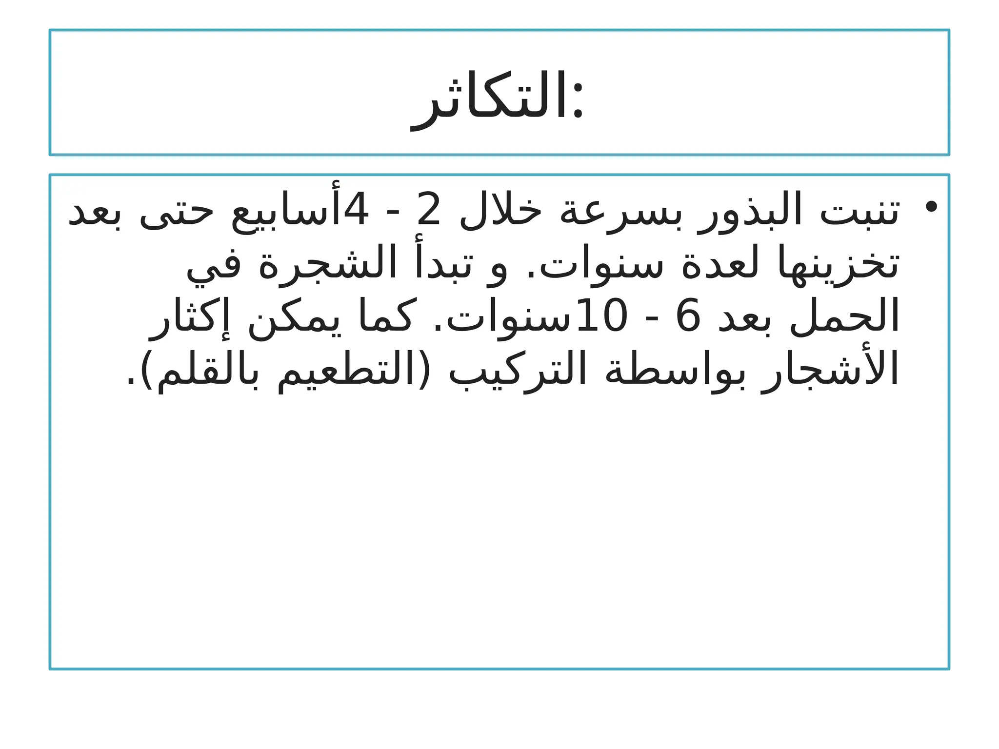 ‫التكاثر‬:
•
‫خالل‬ ‫بسرعة‬ ‫البذور‬ ‫تنبت‬
2
-
4
‫بعد‬ ‫حتى‬ ‫أسابيع‬
‫في‬ ‫الشجرة‬ ‫تبدأ‬ ‫و‬ .‫سنوات‬ ‫لعدة‬ ‫تخزينها‬
‫بعد‬ ‫الحمل‬
6
-
10
‫إكثار‬ ‫يمكن‬ ‫كما‬ .‫سنوات‬
‫بالقلم‬ ‫(التطعيم‬ ‫التركيب‬ ‫بواسطة‬ ‫األشجار‬
.)
 