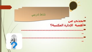 

‫عن‬ ‫تحدثي‬

‫المكتبية؟‬ ‫اإلدارة‬ ‫أهمية‬

.................................................................
..

.................................................................
..
‫تدريبي‬ ‫نشاط‬
 