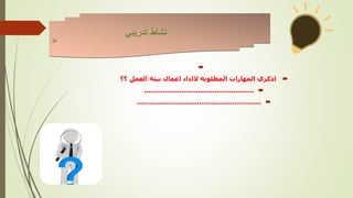 

‫المطلوبة‬ ‫المهارات‬ ‫اذكري‬
‫الاداء‬
‫؟؟‬ ‫العمل‬ ‫بيئة‬ ‫اعمال‬

.....................................................

............................................................
‫تدريبي‬ ‫نشاط‬
‫نال‬
 