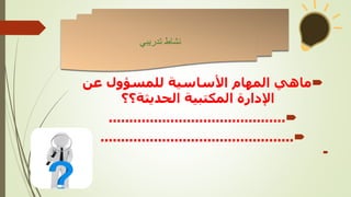 
‫عن‬ ‫للمسؤول‬ ‫األساسية‬ ‫المهام‬ ‫ماهي‬
‫الحديثة؟؟‬ ‫المكتبية‬ ‫اإلدارة‬

...........................................

...............................................

‫تدريبي‬ ‫نشاط‬
 