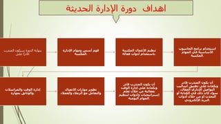 ‫الحديثة‬ ‫اإلدارة‬ ‫دورة‬ ‫اهداف‬
‫المتدرب‬ ‫سيكون‬ ‫الدورة‬ ‫بنهاية‬
‫على‬ ‫ًا‬‫ر‬‫قاد‬:
‫اإلدارة‬ ‫ومهام‬ ‫أسس‬ ‫فهم‬
‫المكتبية‬.
‫المكتبية‬ ‫األعمال‬ ‫تنظيم‬
‫فعالة‬ ‫أدوات‬ ‫باستخدام‬.
‫الحاسوب‬ ‫برامج‬ ‫استخدام‬
‫المهام‬ ‫في‬ ‫األساسية‬
‫المكتبية‬.
‫والمراسالت‬ ‫الوقت‬ ‫إدارة‬
‫بمهارة‬ ‫والوثائق‬.
‫االتصال‬ ‫مهارات‬ ‫تطوير‬
‫والعمالء‬ ‫الزمالء‬ ‫مع‬ ‫والتعامل‬
‫قادر‬ ‫المتدرب‬ ‫یكون‬ ‫ن‬ٔ‫ا‬
‫الوقت‬ ‫دارة‬ٕ‫ا‬ ‫على‬ ‫وبكفاءة‬
‫تعلم‬ ‫خالل‬ ‫من‬ ‫بفعالية‬
‫لتنظيم‬ ‫وأدوات‬ ‫إستراتيجيات‬
‫اليومية‬ ‫المهام‬.
‫قادر‬ ‫المتدرب‬ ‫یكون‬ ‫ن‬ٔ‫ا‬
‫ساليب‬ٔ‫ا‬ ‫تطبيق‬ ‫على‬ ‫وبكفاءة‬
،‫ال‬ّ‫الفع‬ ‫اإلداري‬ ‫التواصل‬
‫و‬ٔ‫ا‬ ‫الكتابة‬ ‫في‬ ‫ذلك‬ ‫كان‬ ‫سواء‬
‫دوات‬ٔ‫ا‬ ‫خالل‬ ‫من‬ ‫و‬ٔ‫ا‬ ‫التحدث‬
‫اإللكتروني‬ ‫البرید‬.
 