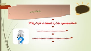 


‫ماالمقصود‬
‫اإلدارية؟؟‬ ‫الملفات‬ ‫بإدارة‬


................................


...........................................

‫تدريبي‬ ‫نشاط‬
‫نال‬
 