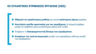 OΙ ΣΥΛΛΟΓΙΚΕΣ ΣΥΜΒΑΣΕΙΣ ΕΡΓΑΣΙΑΣ (ΣΣΕ):
Οδηγούν σε υψηλότερους μισθούς και γενικά καλύτερους όρους εργασίας.
Αποτελούν ασπ...