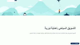 ‫التسوٌك‬
ً‫السٌاح‬
:
‫عملٌة‬
‫دورٌة‬
‫التسويك‬
‫السياحي‬
‫ليس‬
‫مجرد‬
‫حملة‬
‫لمرة‬
‫واحدة‬
،
‫بل‬
‫هو‬
‫عملية‬
‫دورية‬
‫ومستمرة‬
‫تتطور‬
‫مع‬
‫تغير‬
‫احتياجات‬
‫ورغبات‬
‫السائحين‬
.
 