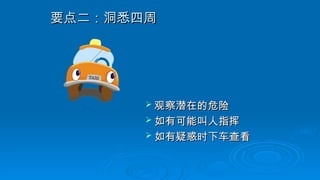 要点二：洞悉四周
要点二：洞悉四周
 观察潜在的危险
观察潜在的危险
 如有可能叫人指挥
如有可能叫人指挥
 如有疑惑时下车查看
如有疑惑时下车查看
 