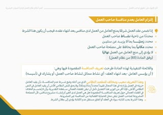 ‫العمل‬ ‫صاحب‬ ‫منافسة‬ ‫بعدم‬ ‫العامل‬ ‫إلتزام‬
‫الشرط‬‫هذا‬‫يكون‬‫أن‬‫فيجب‬،‫عقده‬‫انتهاء‬‫بعد‬‫منافس‬‫لدى‬‫العمل‬‫من‬‫العامل‬‫يمنع‬‫ا‬ ً
‫شرط‬‫العمل‬‫عقد‬‫تضمن‬‫إذا‬
‫العمل‬ ‫صاحب‬ ‫نشــاط‬ ‫ناحية‬ ‫من‬ ‫ا‬ً‫د‬‫محد‬
‫سنتيـن‬ ‫عن‬ ‫يزيــد‬ � ‫بما‬ ‫ــــا‬ً‫ي‬‫زمن‬ ‫محدد‬
‫العمل‬ ‫صاحب‬ ‫مصلحة‬ ‫على‬ ‫يحافظ‬ ‫بما‬ ً‫ا‬‫مكاني‬ ‫محدد‬
‫ا‬ً‫ي‬‫نهائ‬ ‫العمل‬ ‫من‬ ‫العامل‬ ‫منع‬ ‫إلى‬ ‫يؤدي‬ �
(‫العمل‬ ‫نظام‬ ‫من‬ (83) ‫المادة‬ ‫)وفق‬
:‫وهي‬ ‫فيها‬ ‫المقصودة‬ ‫المنافسة‬ ‫تعريف‬ ‫طرحت‬ ‫المادة‬ ‫لهذه‬ ‫التنفيذية‬ ‫وال�ئحة‬
.(‫تأسيسه‬ � ‫يشارك‬ ‫أو‬ ،‫العمل‬ ‫صاحب‬ ‫لنشاط‬ ‫مماثل‬ ‫نشاط‬ ‫أي‬ -‫العقد‬ ‫انتهاء‬ ‫بعد‬- ‫العامل‬ ‫يؤسس‬ ‫أن‬ )
«
«
«
«
«
‫العامل‬ ‫يقيد‬ ‫بأن‬ ،‫المنافســة‬ ‫عدم‬ ‫شــرط‬ ‫وضع‬ ‫أجله‬ ‫من‬ ‫الذي‬ ‫النظامي‬ ‫للمقصد‬ ‫ومخالف‬ ‫معيب‬ ‫التعريف‬ ‫وهذا‬
‫النص‬ � ‫العامل‬ ‫يقيد‬ ‫أن‬ �‫ا�د‬ ‫النظامي‬ ‫للنص‬ ‫يحق‬ �‫و‬ ،ً‫ا‬‫ومكان‬ ‫زمانا‬ً‫ا‬‫محدد‬ً‫ا‬‫تقييد‬ ‫المجال‬ ‫هذا‬ � ‫بإرادته‬ ‫العمل‬ � ‫حريته‬
‫الخ�ف‬ ‫حســم‬ُ‫ي‬ � ‫وأن‬ ،‫التقديرية‬ ‫ســلطته‬ ‫العمالي‬ ‫للقضاء‬ ‫تبقى‬ ‫أن‬ ‫نأمل‬ ‫التعديل‬ ‫هذا‬ ‫الوزير‬ ‫من‬ ‫أقر‬ ‫فإذا‬ ،‫ا�على‬ ‫النظامي‬
‫المصلحة‬ ‫�ن‬ ،‫منافس‬ ‫مشروع‬ ‫إنشــاء‬ ‫أم‬ ‫الغير‬ ‫لدى‬ ‫العمل‬ ‫هي‬ ‫هل‬ ‫المقصودة‬ ‫المنافســة‬ ‫تعريف‬ ‫حول‬ ‫العمالي‬ ‫القضاء‬ �
.‫المشروعة‬ ‫غير‬ ‫المنافسة‬ ‫من‬ ‫القضائية‬ ‫للحماية‬ ‫محل‬ ‫تبقى‬ ‫العمل‬ ‫لصاحب‬ ‫المشروعة‬
.‫الشرط‬ ‫بط�ن‬ ‫إلى‬ ‫يؤدي‬ ‫الكتابة‬ ‫عدم‬ ‫مستقل‬ ‫اتفاق‬ ‫أو‬ ‫العقد‬ � ‫سواء‬ ‫كتابته‬ ‫يجب‬ ‫الشرط‬ ‫وهذا‬
‫البشرية‬ ‫الموارد‬ ‫�دارة‬ ‫العمل‬ ‫نظام‬ ‫أحكام‬ ‫أهم‬ ‫العمل‬ ‫صاحب‬ ‫حقوق‬ ‫على‬ ‫ا�نهاء‬ ‫آثار‬
 