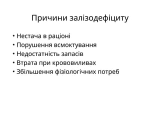 Причини залізодефіциту
• Нестача в раціоні
• Порушення всмоктування
• Недостатність запасів
• Втрата при крововиливах
• Збільшення фізіологічних потреб
 