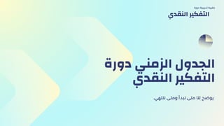 ‫دورة‬ ‫الزمني‬ ‫الجدول‬
‫النقدي‬ ‫التفكير‬
.‫ننتهي‬ ‫ومتى‬ ‫نبدأ‬ ‫متى‬ ‫لنا‬ ‫يوضح‬
‫دورة‬ ‫تدريبية‬ ‫حقيبة‬
‫النقدي‬ ‫التفكير‬
 