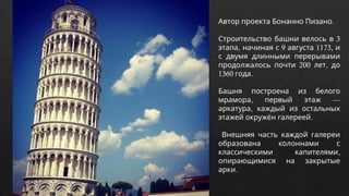 .
Автор проекта Бонанно Пизано
3
Строительство башни велось в
, 9 1173,
этапа начиная с августа и
с двумя длинными перерывами
200 ,
продолжалось почти лет до
1360 .
года
Башня построена из белого
, —
мрамора первый этаж
,
аркатура каждый из остальных
.
этажей окружён галереей
Внешняя часть каждой галереи
образована колоннами с
,
классическими капителями
опирающимися на закрытые
.
арки
 