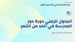 ‫دور‬ ‫دورة‬ ‫الزمني‬ ‫الجدول‬
‫التنمر‬ ‫من‬ ‫الحد‬ ‫في‬ ‫المدرسة‬
.‫ننتهي‬ ‫ومتى‬ ‫نبدأ‬ ‫متى‬ ‫لنا‬ ‫يوضح‬
‫دورة‬ ‫تدريبية‬ ‫حقيبة‬
‫التنمر‬ ‫من‬ ‫الحد‬ ‫في‬ ‫المدرسة‬ ‫دور‬
 